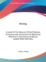 Boxing: A Guide To The Manly Art Of Self Defense; Giving Accurate Instructions For Becoming Proficient In The Science Of Boxing 1432559192 Book Cover