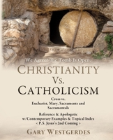 We Agree! The Tomb Is Open CHRISTIANITY VS. CATHOLICISM: Cross vs. Eucharist, Mary, Sacraments and Sacramentals Reference & Apologetic w/Contemporary Examples & Topical Index 1631295985 Book Cover