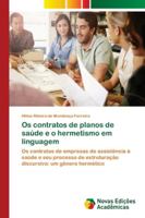 Os contratos de planos de saúde e o hermetismo em linguagem: Os contratos de empresas de assistência à saúde e seu processo de estruturação discursiva: um gênero hermético 6139632927 Book Cover