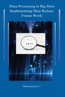 Data processing in big data implementing map reduce framework B0BZ6H9F74 Book Cover