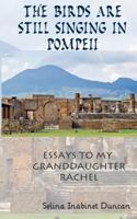 The Birds Are Still Singing in Pompeii: Essays to My Granddaughter, Rachel 0936497637 Book Cover