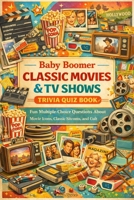 Baby Boomer Classic Movies & TV Shows Trivia Quiz Book: Fun Multiple-Choice Questions About Movie Icons, Classic Sitcoms, and Cult Favorites B0H1GYTLJ2 Book Cover