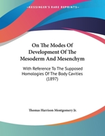 On The Modes Of Development Of The Mesoderm And Mesenchym: With Reference To The Supposed Homologies Of The Body Cavities 1167032586 Book Cover