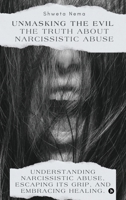 Unmasking the Evil: The Truth About Narcissistic Abuse: Understanding Narcissistic Abuse, Escaping Its Grip, and Embracing Healing. B0F9F5SHX3 Book Cover