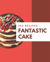 365 Fantastic Cake Recipes: Explore Cake Cookbook NOW! B08KYTYQS3 Book Cover
