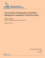 The Freedom of Information Act (FOIA): Background, Legislation, and Policy Issues 150300886X Book Cover