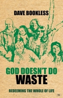 God Doesn't Do Waste: Redeeming The Whole Of Life 1844744736 Book Cover