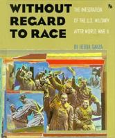 Without Regard to Race: The Integration of the U.S. Military After World War II (First Book) 0531201961 Book Cover