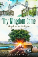 Thy Kingdom Come: Kingdom vs. Religion 1503065324 Book Cover
