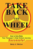 Take Back the Wheel: How to Help Make Your Teenager's High School Journey Successful