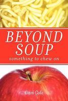 Beyond Soup: Something to Chew on 1609760212 Book Cover