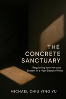 The Concrete Sanctuary: Regulating Your Nervous System in a High-Density World B0GY34CRXX Book Cover