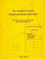 The Complete Guide to Modular Home Building: Have the House of Your Dreams for Thousands Less 0962950904 Book Cover