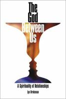The God Between Us: A Spirituality of Relationships 1532694466 Book Cover