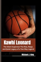 KAWHI LEONARD: The Silent Superstar-The Rise, Reign, and Quiet Legacy of a Two-Way Legend B0F7XKB77P Book Cover