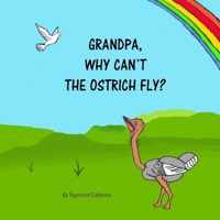 Grandpa, why can't the Ostrich fly? 0692185526 Book Cover