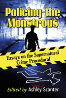 Policing the Monstrous: Essays on the Supernatural Crime Procedural 1476670536 Book Cover