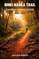 Ninki Nanka Trail Gambia Hiking Guide 2026–2027: Expert Trail Navigation, Gear Tips, Itineraries, Maps, and Cultural Insights for Every Hiker B0GWVLC3D7 Book Cover