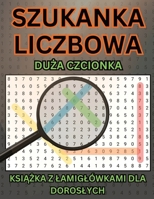 Szukanka Liczbowa – Ksiazka z Lamiglówkami dla Doroslych i Seniorów: 100 Zadan w Duzej Czcionce z Rozwiazaniami | 2800 Sekwencji Liczb do Odnalezienia (Polish Edition) B0GFTF6T31 Book Cover