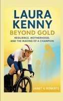 Laura Kenny: Beyond Gold - Resilience, Motherhood, and the Making of a Champion 3384696603 Book Cover