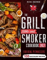 The Grill Bible 2021: For Real Pitmasters. Amaze Your Friends with 550 Sweet and Savory Succulent Recipes That Will Make You the MASTER of Smoking Food INCLUDING DESSERTS 1801685738 Book Cover