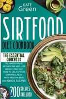 Sirtfood Diet Cookbook: The Essential Cookbook to Trigger Your Metabolism and Lose Weight. Find Out How to Create Your Own Meal Plan With Healthy, Easy, and Quick Recipes | 200 Recipes Included B08RH7WNPH Book Cover