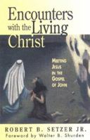 Encounters With the Living Christ: Meeting Jesus in the Gospel of John 0817012885 Book Cover