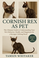CORNISH REX AS PET: The Ultimate Guide to Understanding Your Pet’s Behavior, Health, and Happiness for a Stronger Lifelong Bond B0FSSD6J4J Book Cover