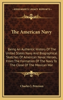 The American Navy: Being an Authentic History of the United States Navy and Biographical Sketches of American Naval Heroes, from the Form 1149282207 Book Cover