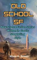 Old School SF: New Science Fiction Stories Written in Classic Storytelling Style, Vol. 1 B0GN3MTR7B Book Cover