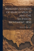 Webster's Seventh of March Speech and the Secession Movement, 1850 1022131664 Book Cover