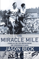 The Miracle Mile: Stories of the 1954 British Empire and Commonwealth Games 1987915003 Book Cover