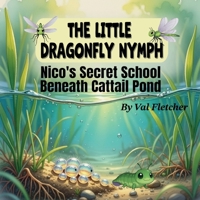 The Little Dragonfly Nymph: Nico's Secret School Beneath Cattail Pond 1972515020 Book Cover