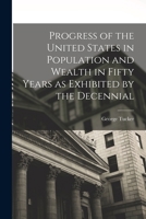 Progress of the United States in Population and Wealth in Fity Years (Notable American Authors) 1240923538 Book Cover