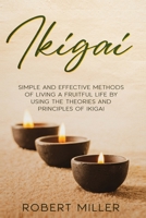 Ikigai: Simple and Effective Methods of Living a Fruitful Life by Using the Theories and Principles of Ikigai B08N3NBL7S Book Cover