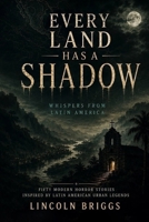 Every Land Has a Shadow: Whispers from Latin America: Fifty Modern Horror Stories Inspired by Latin American Urban Legends B0H7RHN3CL Book Cover
