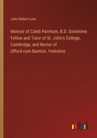 Memoir of Caleb Parnham, B.D. Sometime Fellow and Tutor of St. John's College, Cambridge, and Rector of Ufford-cum-Bainton, Yorkshire 3385323584 Book Cover