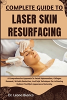 COMPLETE GUIDE TO LASER SKIN RESURFACING: A Comprehensive Approach To Facial Rejuvenation, Collagen Renewal, Wrinkle Reduction, And Safe Techniques For Achieving Radiant Youthful Appearance Naturally B0FRKDBGH5 Book Cover