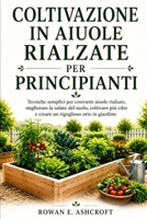 Coltivazione in Aiuole Rialzate Per Principianti.: Tecniche semplici per costruire aiuole rialzate, migliorare la salute del suolo, coltivare più cibo B0H98QJGFD Book Cover