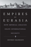 Empires of Eurasia: How Imperial Legacies Shape International Security 0300248253 Book Cover
