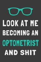 Look At Me Becoming an Optometrist and Shit: Funny Eye Doctor Journal Lined Notebook Optometry Gift 169394541X Book Cover