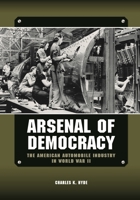 Arsenal of Democracy: The American Automobile Industry in World War II 0814339514 Book Cover