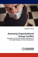 Assessing Organizational Group Conflict: Negotiator and Tactical Operator Perspectives of Barricaded Hostage and Crisis Management 3844329749 Book Cover