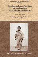 Anti-Slavery Days in Fall River and the Operation of the Underground Railroad: With a supplement pertaining to Rev. Joshua Young and The Funeral of John Brown 0964124858 Book Cover
