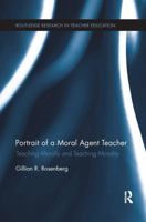 Portrait of a Moral Agent Teacher: Teaching Morally and Teaching Morality 1138084913 Book Cover