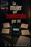 La Mujer Que Contestaba Por Mí (LA VERDAD MANIPULADA: Novelas independientes de suspenso psicológico) (Spanish Edition) B0HD9MRLGQ Book Cover