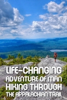 Life-changing Adventure Of Man Hiking Through The Appalachian Trail: Appalachian Trail Survival Stories B08SBFTXB5 Book Cover