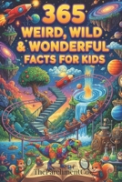 365 Weird, Wild & Wonderful Facts for Kids: Fun, Fascinating, and Mind-Blowing Facts About Cartoons, Animals, Science, Space, Nature, and the World ... History, Unusual Rules, Curious Geography &) B0GNK1XGVL Book Cover