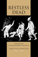 Restless Dead: Encounters between the Living and the Dead in Ancient Greece 0520280180 Book Cover