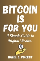 BITCOIN IS FOR YOU: A Simple Guide to Digital Wealth B0G6ZYHNGD Book Cover